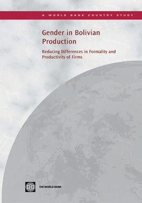 Gender in Bolivian Production: Reducing Differences in Formality and Productivity of Firms by Sakho, Yaye