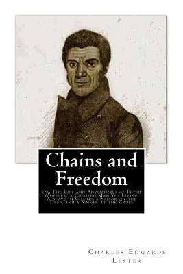 Chains and Freedom: Or, The Life and Adventures of Peter Wheeler, a Colored Man Yet Living. A Slave in Chains, a Sailor on the Deep, and a by Wheeler, Peter