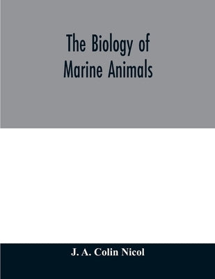 The biology of marine animals by A. Colin Nicol, J.
