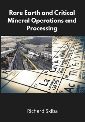 Rare Earth and Critical Mineral Operations and Processing by Skiba, Richard