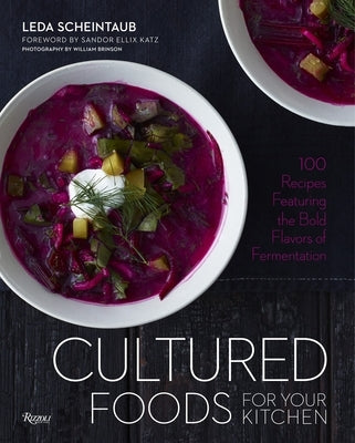 Cultured Foods for Your Kitchen: 100 Recipes Featuring the Bold Flavors of Fermentation by Scheintaub, Leda