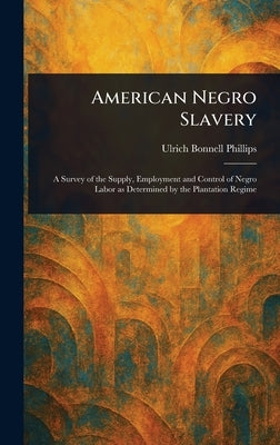 American Negro Slavery by Phillips, Ulrich Bonnell