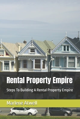 Rental Property Empire: Steps To Building A Rental Property Empire by Atwell, Marlene