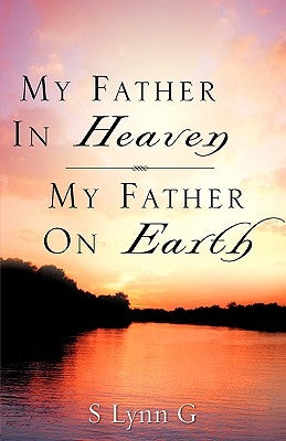 My Father In Heaven My Father On Earth by G, S. Lynn