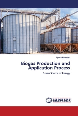 Biogas Production and Application Process by Bhandari, Piyush