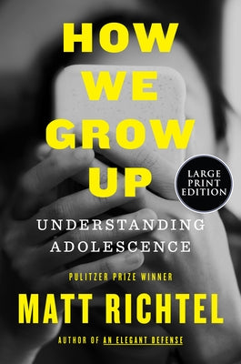 How We Grow Up: Understanding Adolescence by Richtel, Matt