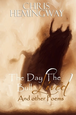 The Day The Bull Lived: And Other Poems by Hemingway, Christopher