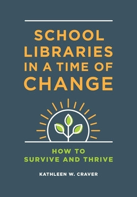 School Libraries in a Time of Change: How to Survive and Thrive by Craver, Kathleen W.