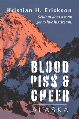 Blood Piss & Cheer: Alaska by Erickson, Kristian H.