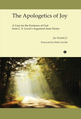 The Apologetics of Joy: A Case for the Existence of God from C.S. Lewis's Argument from Desire by Puckett Jr, Joe