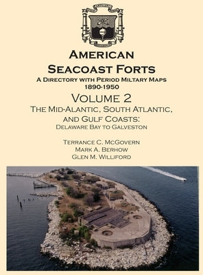 American Seacoast Forts: A Directory with Period Maps 1890-1950. Volume 2 The Mid-Atlantic, South Atlantic and Gulf Coasts by McGovern, Terrance C.