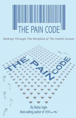 The Pain Code: Walking Through the Minefield of the Health System by Ingle, Barby Allyn