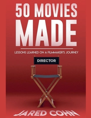 50 Movies Made: Lessons Learned On A Filmmaker's Journey by Cohn, Jared