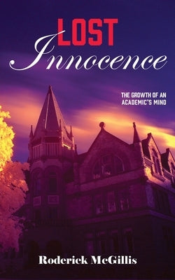 Lost Innocence: The Growth of an Academic's Mind by McGillis, Roderick