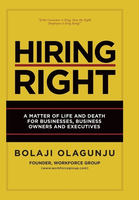Hiring Right: A Matter of Life and Death for Businesses, Business Owners and Executives by Olagunju, Bolaji