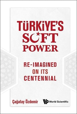 Turkiye's Soft Power Re-Imagined on Its Centennial by Ozdemir, Cagatay