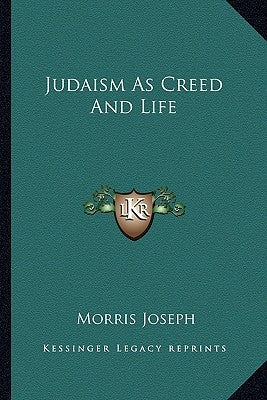 Judaism As Creed And Life by Joseph, Morris