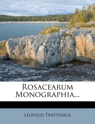 Rosacearum Monographia... by Trattinick, Leopold