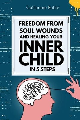 freedom from soul wounds and healing your inner child in 5 steps by Rabie, Guillaume