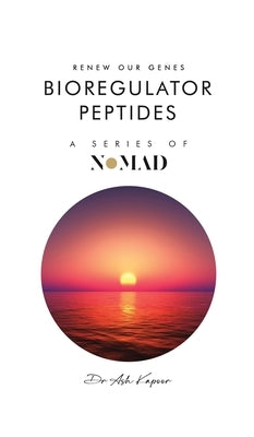 Bioregulator Peptides: Renew Our Genes by Kapoor, Ash