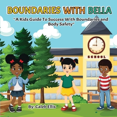 Boundaries With Bella: A Kid's Guide to Success With Boundaries and Body Safety by Ellis, Calleb
