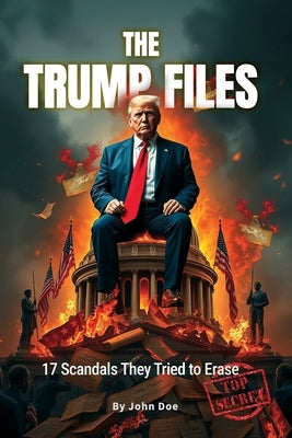 The Trump Files - 17 Scandals They Tried to Bury by Doe, John