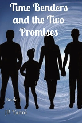 Time Benders and the Two Promises: Book II by Yanni, Jb