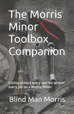 The Morris Minor Toolbox Companion: Listing almost every tool for almost every job on a Morris Minor by House, Amber