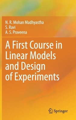 A First Course in Linear Models and Design of Experiments by Madhyastha, N. R. Mohan