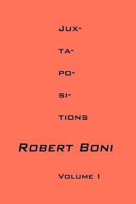 Jux-ta-po-si-tions Volume I by Boni, Robert