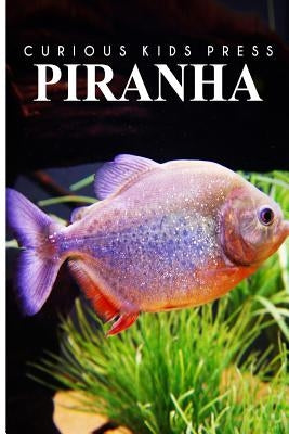 Piranha - Curious Kids Press: Kids book about animals and wildlife, Children's books 4-6 by Press, Curious Kids