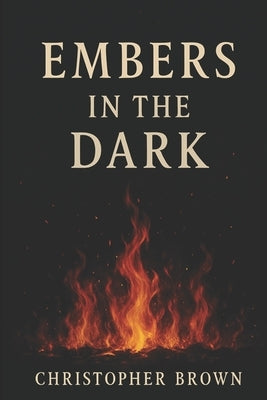Embers in the Dark by Brown, Christopher