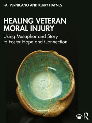 Healing Veteran Moral Injury: Using Metaphor and Story to Foster Hope and Connection by Pernicano, Pat