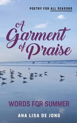 A Garment of Praise: Words for Summer by De Jong, Ana Lisa