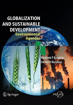 Globalization and Sustainable Development: Environmental Agendas by Krapivin, Vladimir F.