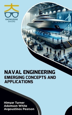 Naval Engineering: Emerging Concepts and Applications by Turner, Himyar