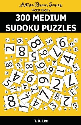 300 Medium Sudoku Puzzles: Active Brain Series Pocket Book by Lee, T. K.
