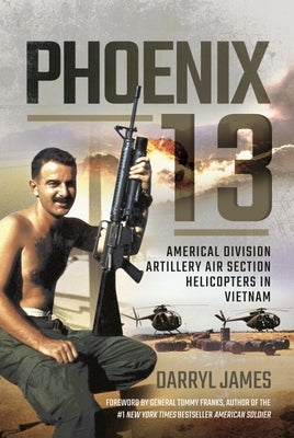 Phoenix 13: Americal Division Artillery Air Section Helicopters in Vietnam by James, Darryl