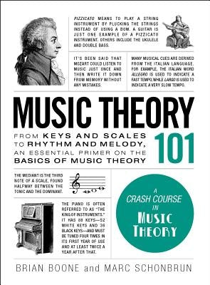 Music Theory 101: From Keys and Scales to Rhythm and Melody, an Essential Primer on the Basics of Music Theory by Boone, Brian