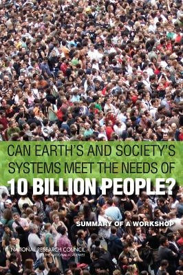 Can Earth's and Society's Systems Meet the Needs of 10 Billion People?: Summary of a Workshop by National Research Council