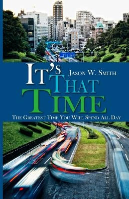It's That Time: The Greatest Time You Will Spend All Day by Smith, Jason W.