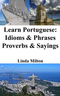 Learn Portuguese: Idioms and Phrases - Proverbs and Sayings by Milton, Linda