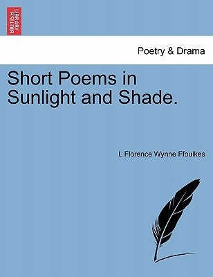 Short Poems in Sunlight and Shade. by Ffoulkes, L. Florence Wynne
