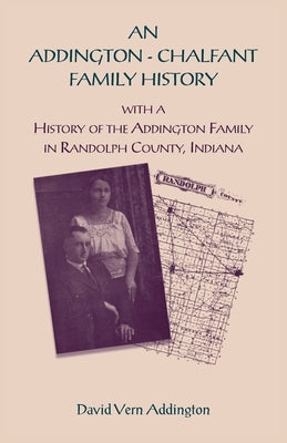 An Addington - Chalfant Family History: With a History of the Addington Family in Randolph County, Indiana by Addington, David
