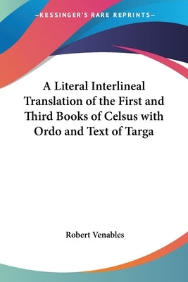 A Literal Interlineal Translation of the First and Third Books of Celsus with Ordo and Text of Targa by Venables, Robert Qc