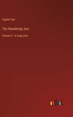 The Wandering Jew: Volume 3 - in large print by Sue, Eugène