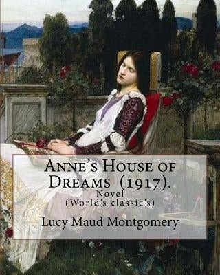 Anne's House of Dreams (1917). By: Lucy Maud Montgomery: The novel is from a series of books written primarily for girls and young women, about a youn by Montgomery, Lucy Maud