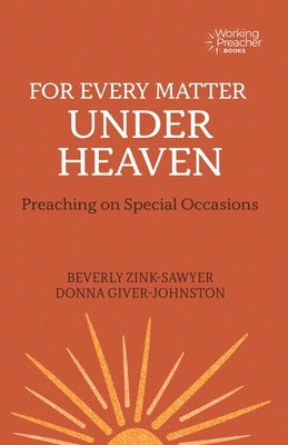 For Every Matter Under Heaven: Preaching on Special Occasions by Zink-Sawyer, Beverly