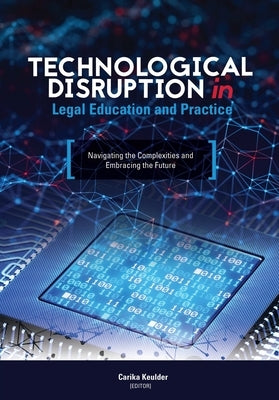 Technological Disruption in Legal Education and Practice by Keulder, Carika