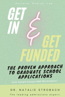 Get In. Get Funded. The Proven Approach to Graduate School Applications by Strobach, Natalie